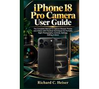 iPhone 18 Pro Camera User Guide: The Complete Manual to Capture Sharper Photos and Videos with Practical Techniques for Portraits, Night Photography, Controls, Settings, Editing,& More