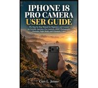 IPHONE 18 PRO CAMERA USER GUIDE: The Step-by-Step Manual for Beginners and Creators on Variable Aperture, Pro Controls, 48MP Photography, Portraits, Night Mode, and Cinematic Video