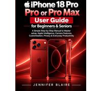 iPhone 18 Pro & iPhone 18 Pro Max User Guide for Beginners & Seniors: A Simple Step-by-Step Manual to Master Setup, Apple Intelligence, Camera Features, Customization, Privacy & Everyday Productivity