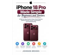 iPhone 18 Pro Made Simple for Beginners and Seniors: A Step-by-Step Guide to Setup, Smart Features, Camera Controls, Privacy, Customization, and Troubleshooting