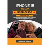 iPHONE 18 PRO MAX USER GUIDE FOR SENIORS 2026: A Clear Step-by-Step Manual to Setup, Photos, Apps, Privacy, Accessibility, and Apple Intelligence on iOS 27