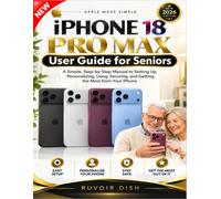 IPHONE 18 PRO MAX User Guide for Seniors: A Simple, Step-by-Step Manual to Setting Up, Personalizing, Using, Securing, and Getting the Most from Your iPhone