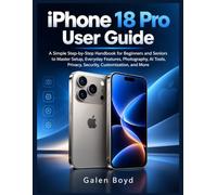 iPhone 18 Pro User Guide: A Simple Step-by-Step Handbook for Beginners and Seniors to Master Setup, Everyday Features, Photography, AI Tools, Privacy, Security, Customization, and More