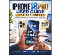 iPhone 18 Pro USER GUIDE FOR BEGINNERS: A Practical Manual for iOS 27, Apple Intelligence, Camera Control, Photography, Video, Privacy, Security, Accessibility, and Troubleshooting