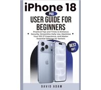 iPhone 18 Pro User Guide for Beginners: Practical Tips and Tricks to Enhance Security, Streamline Daily Use, Maximize Your iOS 27 Experience, and Master Essential Settings for Seniors