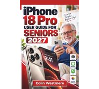 IPHONE 18 Pro User Guide for Seniors 2027: Siri AI, Apple Intelligence, Camera Control, Accessibility, Photography, Everyday Apps, Safety, Battery Care, and Troubleshooting Made Simple