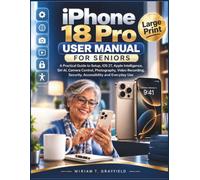 iPHONE 18 PRO USER GUIDE FOR SENIORS: Beginner's Guide to Setup iOS 27, Apple Intelligence, Siri AI, Camera Control, Photography, Video Recording, Security, Accessibility, and Everyday Use
