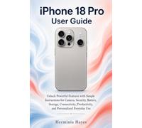 iPhone 18 Pro user guide: Unlock Powerful Features with Simple Instructions for Camera, Security, Battery, Storage, Connectivity, Productivity, and Personalized Everyday Use