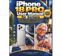 iPhone 18 Pro User Manual for Seniors: A Beginner-Friendly Guide to Getting the Most from iOS 27, Apple Intelligence, Siri AI, Camera Control, Photography, Security, and Essential Features