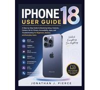 IPHONE 18 USER GUIDE: A Step-by-Step Guide to Mastering Setup, Features, Camera, Siri AI, Privacy, Accessibility, Apps, and Troubleshooting For Beginners, Seniors, and Everyday Users