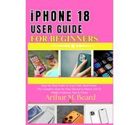 iphone 18 user guide for beginners: The Complete Step-by-Step Manual to Master iOS 18, Hidden Features, Tips & Tricks
