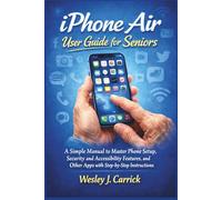 iPhone Air User Guide for Seniors: A Simple Manual to Master Phone Setup, Security and Accessibility Features, and Other Apps with Step-by-Step Instructions