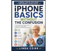 iPhone Basics Without the Confusion: A Patient Guide for Everyday Users