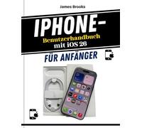 iPhone-Benutzerhandbuch mit iOS 26Für Anfänge: Schnelle und illustrierte Anleitungen für den täglichen Gebrauch, Tipps und Funktionen, Einstellungen, Apps, Sicherheit und sichere Entscheidungsfindung.