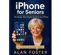 iPhone for Seniors: The Simple, Plain-English Guide to Using Your iPhone with Confidence - No Tech Experience Required