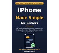 iPhone Made Simple for Seniors: The Plain-English, Large-Print Guide to Calls, Texts, Photos, Video Chats, and Staying Safe from Scams - Works with Any iPhone on iOS 26