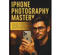 iPhone Photography Mastery: Unlock Hidden Tools for Next-Level Smartphone Visuals