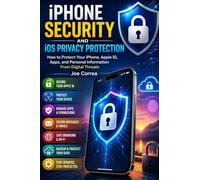 iPhone Security and iOS Privacy Protection: How to Protect Your iPhone, Apple ID, Apps, and Personal Information From Digital Threats: 4