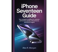 iPhone Seventeen Guide: Your Complete Handbook for Features, Performance, Camera Upgrades, iOS Twenty Six, and Launch Insights