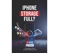 iPhone Storage Full?: Fix It Fast - A Simple Step-by-Step Guide to Free Up Space, Clear Storage, and Get Your iPhone Running Smoothly Again