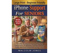 iPhone Support for Seniors: The Step-by-Step Guide for Non-Tech-Savvy Users to Navigate Settings, Prevent Fraud, and Stay Connected to the Family