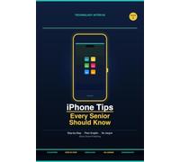 iPhone Tips Every Senior Should Know: The Step-by-Step Guide to Calls, Texts, Photos, Siri, Safety & Video Calls for Seniors