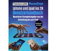 iPHONE UND iPAD iOS 26 Benutzerhandbuch: Illustrierter Komplettratgeber von der Einrichtung bis zum Profi