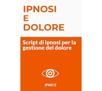 Ipnosi e Dolore: Script di ipnosi per la gestione del dolore