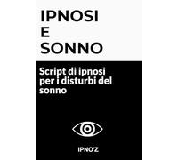 Ipnosi e Sonno: Script di ipnosi per i disturbi del sonno
