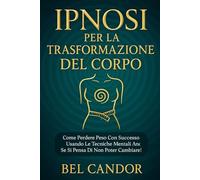 IPNOSI PER LA TRASFORMAZIONE DEL CORPO: Come perdere peso con successo usando le tecniche mentali anche se si pensa di non poter cambiare!: 3