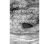 Ipnosi regressiva alle vite precedenti: Passato, presente, futuro
