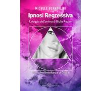 Ipnosi regressiva. Il viaggio dell'anima di Giulia Regain