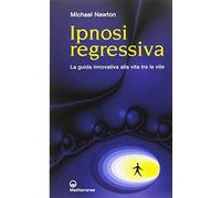 Ipnosi regressiva. La guida innovativa alla vita tra le vite