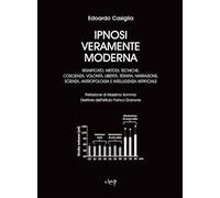 Ipnosi veramente moderna. Significato, metodi, tecniche, coscienza, volontà, libertà, terapia, narrazione, scienza, antropologia e intelligenza artificiale