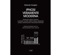 Ipnosi veramente moderna. Significato, metodi, tecniche, coscienza, volontà, libertà, terapia, narrazione, scienza, antropologia e intelligenza artificiale