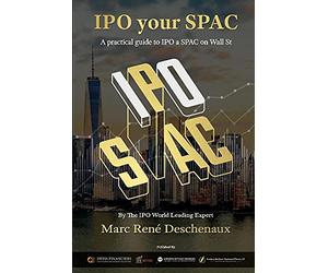 Ipo Your Spac!: The Step-by-step Guide to Finance Your Special Purpose Acquisition Company Through an Initial Public Offering on Wall Street