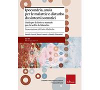 Ipocondria, ansia per le malattie e disturbo da sintomi somatici. Guida per il clinico e manuale per chi soffre del disturbo