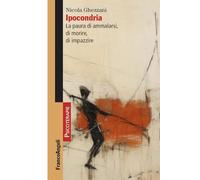 Ipocondria. La paura di ammalarsi, di morire, di impazzire