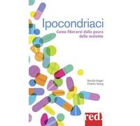 Ipocondriaci. Come liberarsi dalla paura delle malattie