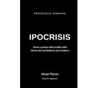 IPOCRISIS: Teoria e pratica della lucidità ostile nell'era del cannibalismo post moderno