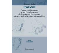 Ipofanie. Ovvero sulla ricerca e sul disvelamento delle sorgenti del trauma attraverso il processo psicoanalitico