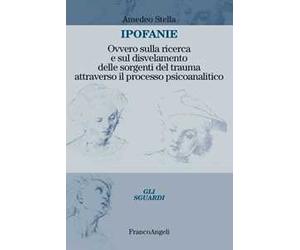 Ipofanie. Ovvero sulla ricerca e sul disvelamento delle sorgenti del trauma attraverso il processo psicoanalitico