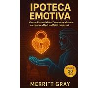 ipoteca emotiva:Empatia, negoziazione e fiducia per affari che durano: Soft skills che battono l’AI: dal primo contatto alla relazione stabile