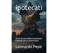ipotecati: Storia di come abbiamo barattato il domani per un mese di pace