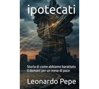 ipotecati: Storia di come abbiamo barattato il domani per un mese di pace