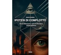 Ipotesi di complotto: Perché affascinano, come si diffondono, perché resistono