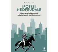 Ipotesi neofeudale. Libertà, proprietà e comunità nell’eclissi globale degli Stati nazionali