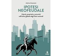 Ipotesi neofeudale. Libertà, proprietà e comunità nell'eclissi globale degli Stati nazionali