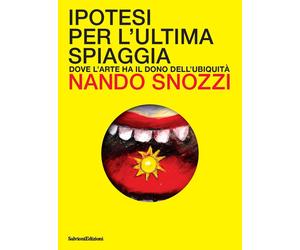 Ipotesi per l'ultima spiaggia. Dove l'arte ha il dono dell'ubiquità