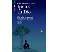 IPOTESI SU DIO. UNA GUIDA PER CREDENTI, NON CREDENTI E AGNOSTICI - 2022 - EDB